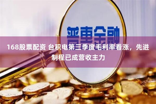 168股票配资 台积电第三季度毛利率看涨，先进制程已成营收主力