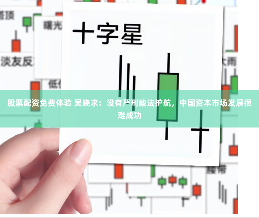 股票配资免费体验 吴晓求：没有严刑峻法护航，中国资本市场发展很难成功