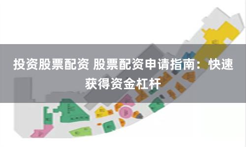 投资股票配资 股票配资申请指南：快速获得资金杠杆