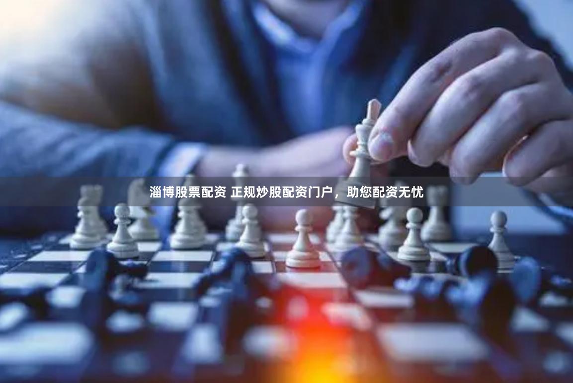 淄博股票配资 正规炒股配资门户，助您配资无忧