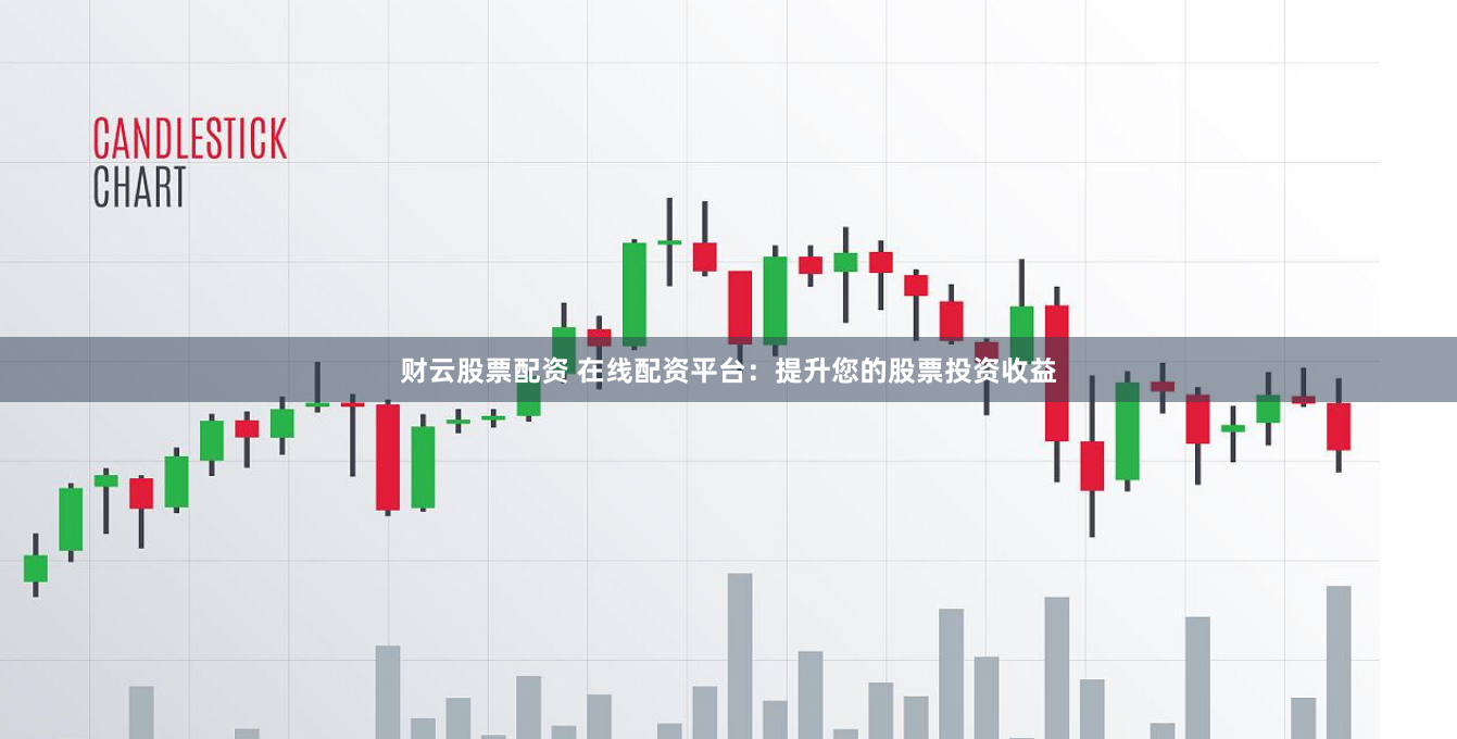 财云股票配资 在线配资平台：提升您的股票投资收益